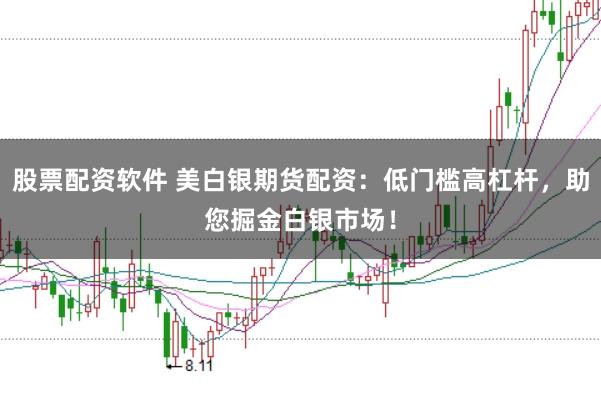 股票配资软件 美白银期货配资：低门槛高杠杆，助您掘金白银市场！