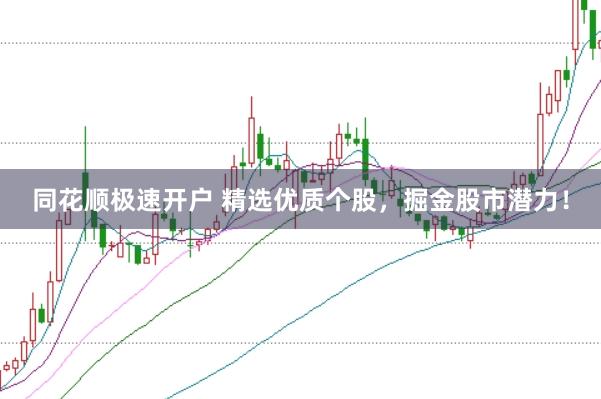同花顺极速开户 精选优质个股，掘金股市潜力！