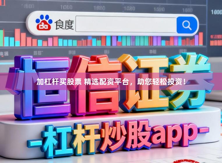 加杠杆买股票 精选配资平台，助您轻松投资！